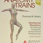 Anatomy Trains: Myofascial Meridians for Manual Therapists and Movement Professionals (4th Edition)