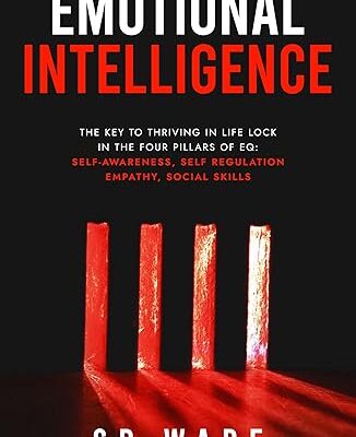 Emotional Intelligence: The Key to Thriving in Life : Lock in the Four Pillars of EQ: Self Awareness, Self-Regulation, Empathy, and Social Skills - Epub + Converted Pdf