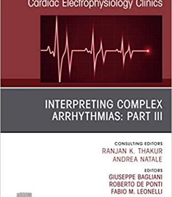 Interpreting Complex Arrhythmias: Part III, An Issue of Cardiac Electrophysiology Clinics (The Clinics: Internal Medicine Book 11) [2019]