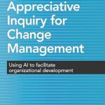 خرید و دانلود کتاب Appreciative Inquiry for Change Management: Using AI to Facilitate Organizational Development (2nd Edition)
