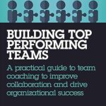 خرید و دانلود کتاب Building Top-Performing Teams: A Practical Guide to Team Coaching to Improve Collaboration and Drive Organizational Success