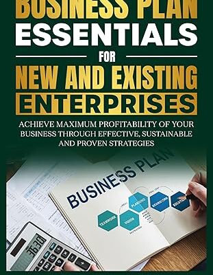 خرید و دانلود کتاب Business Plan Essentials for New and Existing Enterprises: Achieve Maximum Profitability of Your Business Through Effective, Sustainable and Proven Strategies