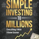 خرید و دانلود کتاب Simple Investing to Millions: Everything I Wish I Knew Sooner