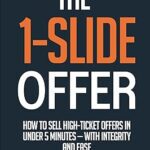 خرید و دانلود کتاب The 1-Slide Offer: How to Sell High Ticket Offers in Under 5 Minutes with Integrity and Ease
