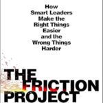 خرید و دانلود کتاب The Friction Project: How Smart Leaders Make the Right Things Easier and the Wrong Things Harder