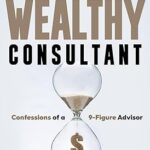 خرید و دانلود کتاب The Wealthy Consultant: Confessions of a 9-Figure Advisor
