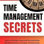 خرید و دانلود کتاب Time Management Secrets: Learn to Prioritize Smarter, Overcome Procrastination, Kill Distractions,