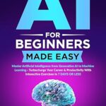 خرید و دانلود نسخه کامل کتاب AI for Beginners Made Easy: Master Artificial Intelligence from Generative AI to Machine Learning – Turbocharge Your Career & Productivity With Interactive Exercises in 7 Days or Less –  +  Pdf