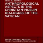 خرید و دانلود نسخه کامل کتاب Anthropological Aspects in the Christian-muslim Dialogues of the Vatican (Judaism, Christianity, and Islam – Tension, Transmission, Transformation)