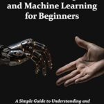 خرید و دانلود نسخه کامل کتاب Artificial Intelligence and Machine Learning for Beginners: A Simple Guide to Understanding and Applying AI and ML –  +  Pdf