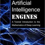 خرید و دانلود نسخه کامل کتاب Artificial Intelligence Engines: A Tutorial Introduction to the Mathematics of Deep Learning – Pdf