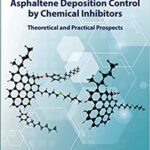 خرید و دانلود نسخه کامل کتاب Asphaltene Deposition Control by Chemical Inhibitors:  Theoretical and Practical Prospects[2021] –  PDF