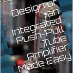 خرید و دانلود نسخه کامل کتاب Design of an Integrated Push-Pull Tube Amplifier Made Easy –  Pdf