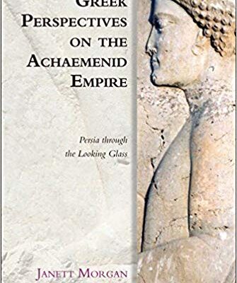 خرید و دانلود نسخه کامل کتاب Greek Perspectives of the Achaemenid Empire: Greek Perspectives on the Achaemenid Empire: Persia Through the Looking Glass