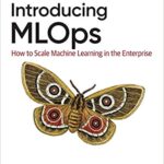 خرید و دانلود نسخه کامل کتاب Introducing MLOps: How to Scale Machine Learning in the Enterprise –  Pdf