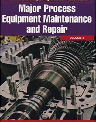خرید و دانلود نسخه کامل کتاب Major Process Equipment Maintenance and Repair (Volume 4) (Practical Machinery Management for Process Plants, Volume 4) 2nd Edition –  Pdf