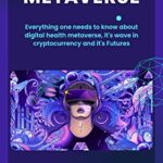 خرید و دانلود نسخه کامل کتاب Metaverse: Everything One Needs To Know About Digital Health Metaverse It’s Wave I Cryptocurrency And It’s Future –  +  PDF