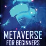 خرید و دانلود نسخه کامل کتاب Metaverse for Beginners: The Ultimate Guide to Understanding and Investing in Web 3.0, NFTs, Crypto Gaming, and Virtual Reality –  +  PDF