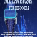 خرید و دانلود نسخه کامل کتاب METAVERSE FOR BEGINNERS: Understanding The Impact of The Metaverse, NFT, Virtual Reality and How to Invest in The Metaverse –  +  PDF
