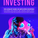 خرید و دانلود نسخه کامل کتاب Metaverse Investing: The Ultimate guide on Metaverse investing focusing on Crypto Art, Digital assets, NFTs, The Blockchain Revolution –  +  PDF