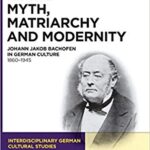 خرید و دانلود نسخه کامل کتاب Myth, Matriarchy and Modernity (Interdisciplinary German Cultural Studies)