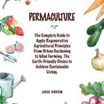 خرید و دانلود نسخه کامل کتاب Permaculture: The Complete Guide to Apply Regenerative Agricultural Principles from Urban Gardening to Mini-Farming..[2022] –  +  pdf