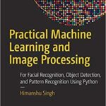 خرید و دانلود نسخه کامل کتاب Practical Machine Learning and  Processing:  For Facial Recognition, Object Detection, and Pattern Recognition Using Python –  Pdf