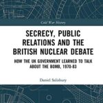 خرید و دانلود نسخه کامل کتاب Secrecy, Public Relations and the British Nuclear Debate:  How the UK Government Learned to Talk about the Bomb, 1970-83 (Cold War History)[2020] –  PDF