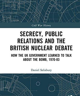 خرید و دانلود نسخه کامل کتاب Secrecy, Public Relations and the British Nuclear Debate:  How the UK Government Learned to Talk about the Bomb, 1970-83 (Cold War History)[2020] –  PDF