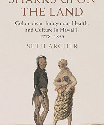 خرید و دانلود نسخه کامل کتاب Sharks upon the Land: Colonialism, Indigenous Health, and Culture in Hawai’i, 1778-1855 (Studies in North American Indian History) –  PDF