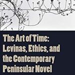 خرید و دانلود نسخه کامل کتاب The Art of Time: Levinas, Ethics, and the Contemporary Peninsular Novel –  PDF
