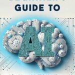 خرید و دانلود نسخه کامل کتاب The Essential Beginner’s Guide to AI: A Breakdown of Artificial Intelligence and Machine Learning to Elevate Your Career and Simplify Everyday Life –  +  Pdf