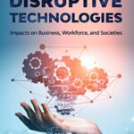 خرید و دانلود نسخه کامل کتاب The Future of Disruptive Technologies: Impacts on Business, Workforce, and Societies Kindle Edition –  +  PDF