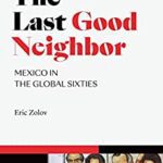خرید و دانلود نسخه کامل کتاب The Last Good Neighbor: Mexico in the Global Sixties –  Pdf