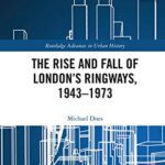 خرید و دانلود نسخه کامل کتاب The Rise and Fall of London’s Ringways, 1943-1973 (Routledge Advances in Urban History)