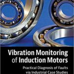 خرید و دانلود نسخه کامل کتاب Vibration Monitoring of Induction Motors: Practical Diagnosis of Faults via Industrial Case Studies –  Pdf