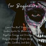 خرید و دانلود نسخه کامل کتاب Voodoo for Beginners: Learn the Most Powerful Voodoo Spells for Banishing Negative Energy and Driving Away Unpleasant People Using Herbs –  +  PDF