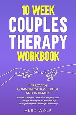 خرید و دانلود نسخه کامل کتاب 10 Week Couples Therapy Workbook: Improving Communication, Trust, and Intimacy: Proven Strategies and Emotionally Focused Therapy Techniques for Relationship Strengthening and Marriage Counseling –  +  Pdf