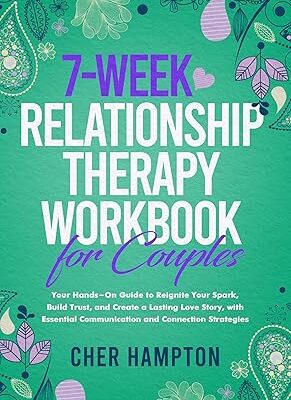 خرید و دانلود نسخه کامل کتاب 7-Week Relationship Therapy Workbook for Couples: Your Hands-On Guide to Reignite Your Spark, Build Trust, and Create a Lasting Love Story, with Essential Communication and Connection Strategies –  +  Pdf