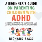 خرید و دانلود نسخه کامل کتاب A Beginner’s Guide on Parenting Children with ADHD: A Modern Approach to Understand and Lead your Hyperactive Child to Success (Successful Parenting) –  +  Pdf