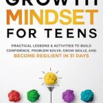 خرید و دانلود نسخه کامل کتاب A Growth Mindset For Teens: Practical Lessons & Activities To Build Confidence, Problem Solve, Grow Skills, And Become Resilient in 31 Days (You Are Your Mindset) –  +  Pdf