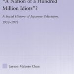 خرید و دانلود نسخه کامل کتاب ‘A Nation of a Hundred Million Idiots’?: A Social History of Japanese Television, 1953-1973 (East Asia: History, Politics, Sociology, Culture) –  PDF