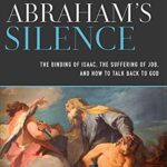 خرید و دانلود نسخه کامل کتاب Abraham’s Silence: The Binding of Isaac, the Suffering of Job, and How to Talk Back to God –  +  Pdf