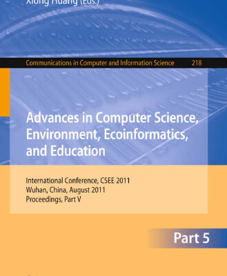 خرید و دانلود نسخه کامل کتاب Advances in Computer Science, Environment, Ecoinformatics, and Education: International Conference, CSEE 2011, Wuhan, China, August 21-22, 2011. Proceedings, Part V