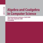 خرید و دانلود نسخه کامل کتاب Algebra and Coalgebra in Computer Science: Third International Conference, CALCO 2009, Udine, Italy, September 7-10, 2009, Proceedings