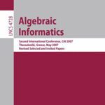خرید و دانلود نسخه کامل کتاب Algebraic Informatics: Second International Conference, CAI 2007, Thessaloniki, Greece, May 21-25, 2007, Revised Selected and Invited Papers
