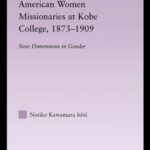 خرید و دانلود نسخه کامل کتاب American Women Missionaries at Kobe College, 1873-1909 East Asia: History, Politics, Sociology and Culture –  PDF