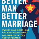 خرید و دانلود نسخه کامل کتاب Better Man, Better Marriage: Awaken Your Inner Hero and Move from Passive to Powerful in Your Most Important Relationship –  +  Pdf