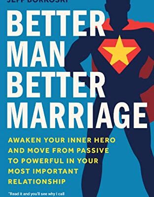 خرید و دانلود نسخه کامل کتاب Better Man, Better Marriage: Awaken Your Inner Hero and Move from Passive to Powerful in Your Most Important Relationship –  +  Pdf