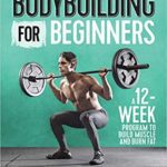 خرید و دانلود نسخه کامل کتاب Bodybuilding For Beginners: A 12-Week Program to Build Muscle and Burn Fat –  +  PDF